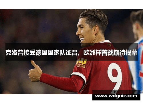 克洛普接受德国国家队征召，欧洲杯首战期待揭幕