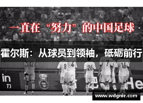 霍尔斯：从球员到领袖，砥砺前行