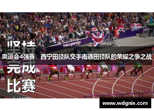 奥运会4强赛：西宁田径队交手南通田径队的荣耀之争之战